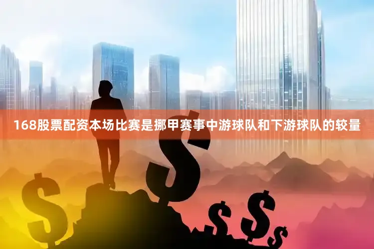 168股票配资　　本场比赛是挪甲赛事中游球队和下游球队的较量